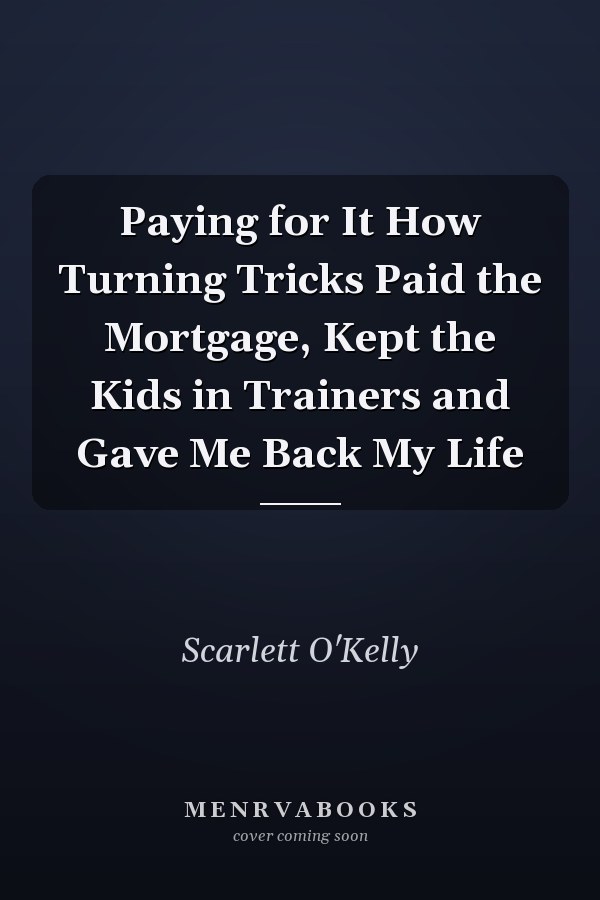 Paying for It How Turning Tricks Paid the Mortgage, Kept the Kids in Trainers and Gave Me Back My Life