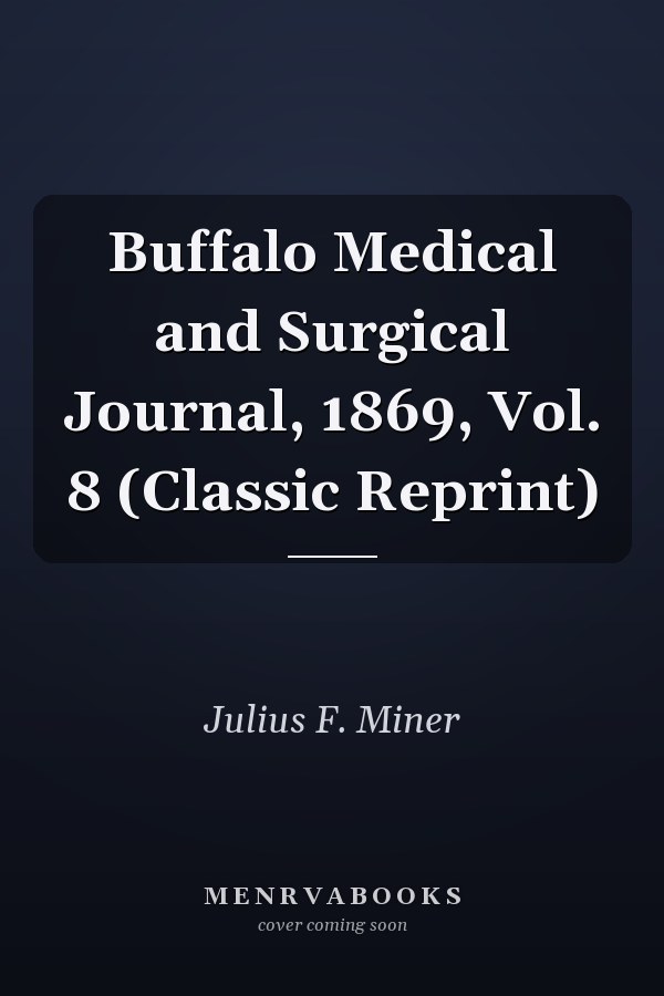 Buffalo Medical and Surgical Journal, 1869, Vol. 8 (Classic Reprint)