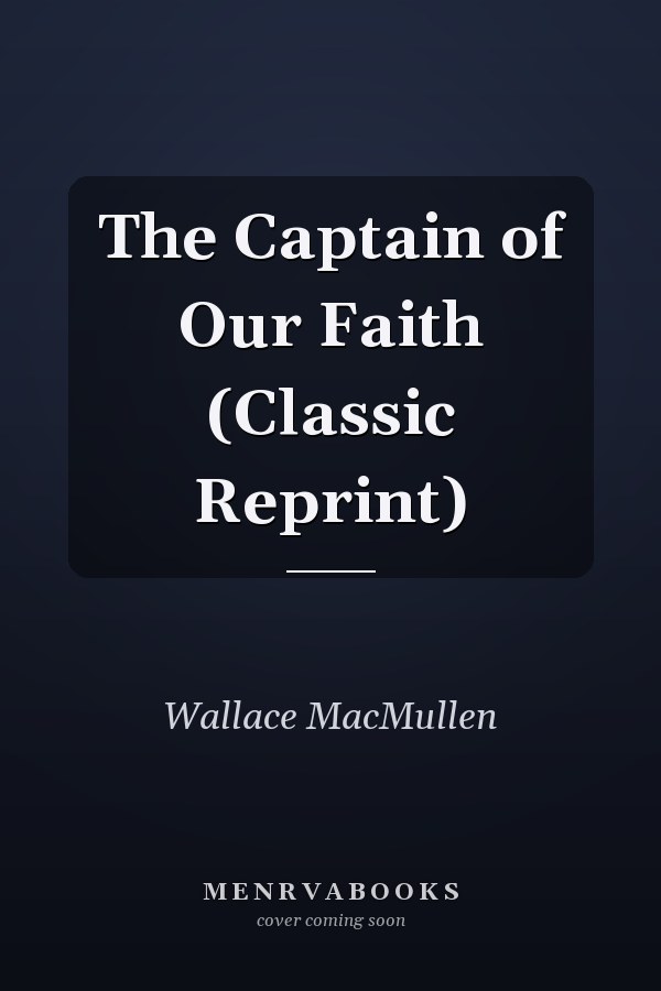 The Captain of Our Faith (Classic Reprint)