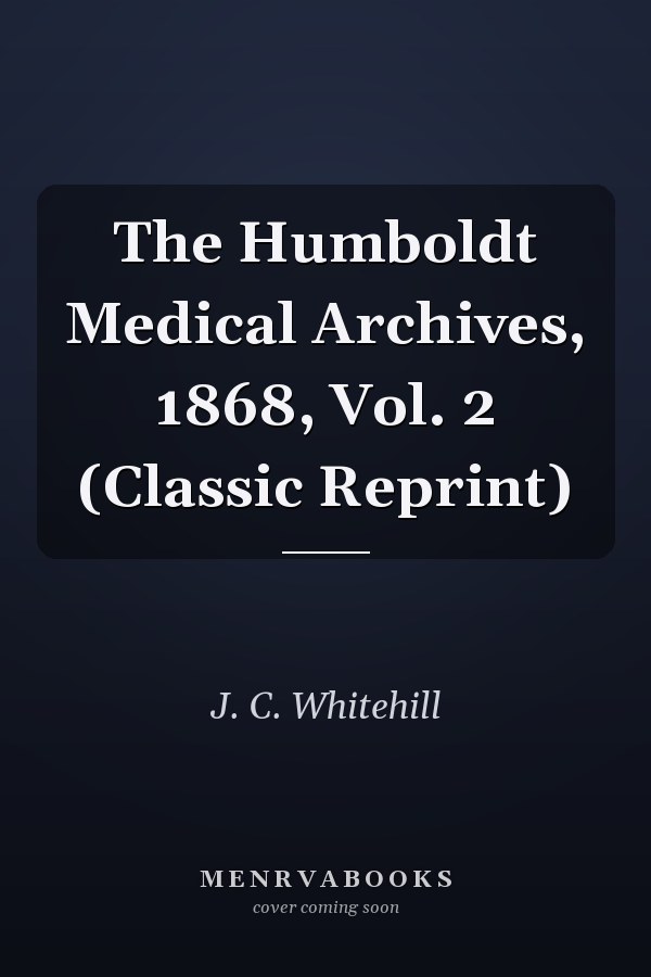 The Humboldt Medical Archives, 1868, Vol. 2 (Classic Reprint)