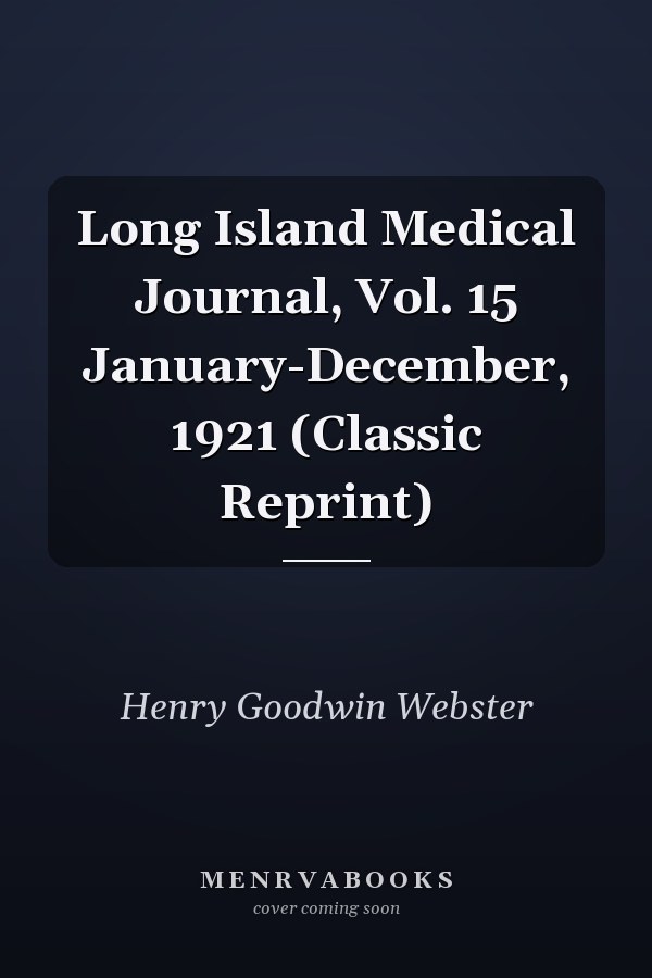Long Island Medical Journal, Vol. 15 January-December, 1921 (Classic Reprint)