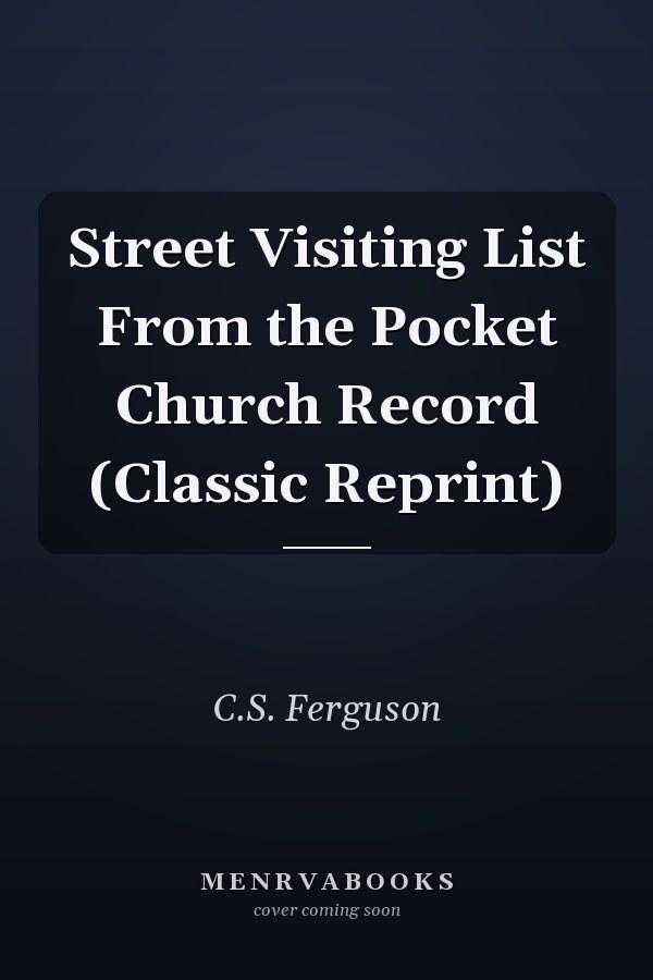 Street Visiting List From the Pocket Church Record (Classic Reprint)