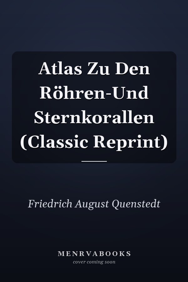 Atlas Zu Den Röhren-Und Sternkorallen (Classic Reprint)