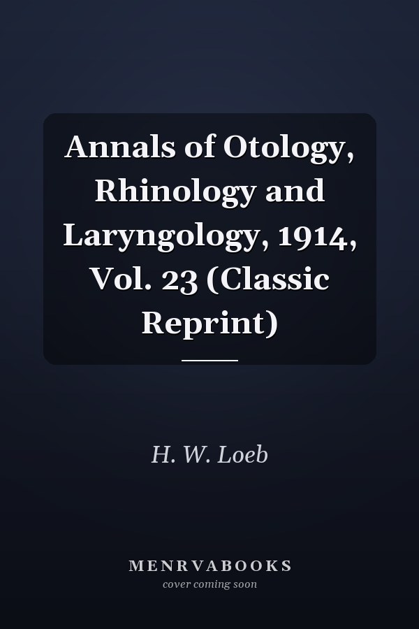 Annals of Otology, Rhinology and Laryngology, 1914, Vol. 23 (Classic Reprint)