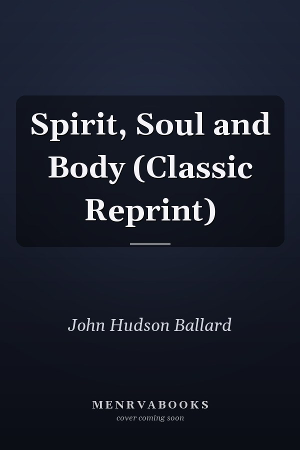 Spirit, Soul and Body (Classic Reprint)