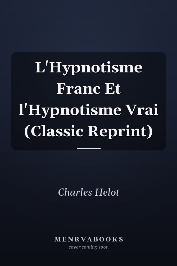 L'Hypnotisme Franc Et l'Hypnotisme Vrai (Classic Reprint)