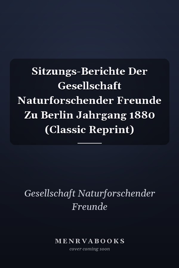 Sitzungs-Berichte Der Gesellschaft Naturforschender Freunde Zu Berlin Jahrgang 1880 (Classic Reprint)
