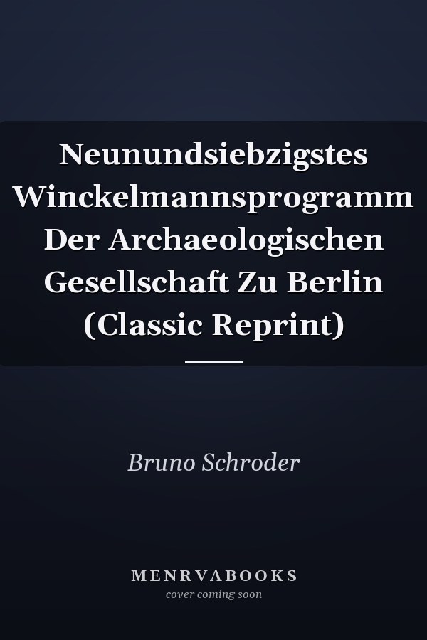 Neunundsiebzigstes Winckelmannsprogramm Der Archaeologischen Gesellschaft Zu Berlin (Classic Reprint)