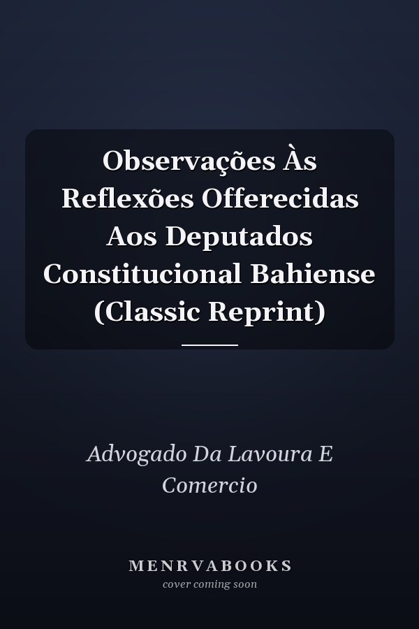 Observações Às Reflexões Offerecidas Aos Deputados Constitucional Bahiense (Classic Reprint)