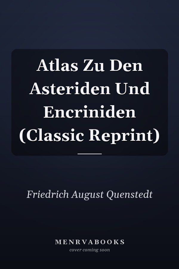 Atlas Zu Den Asteriden Und Encriniden (Classic Reprint)