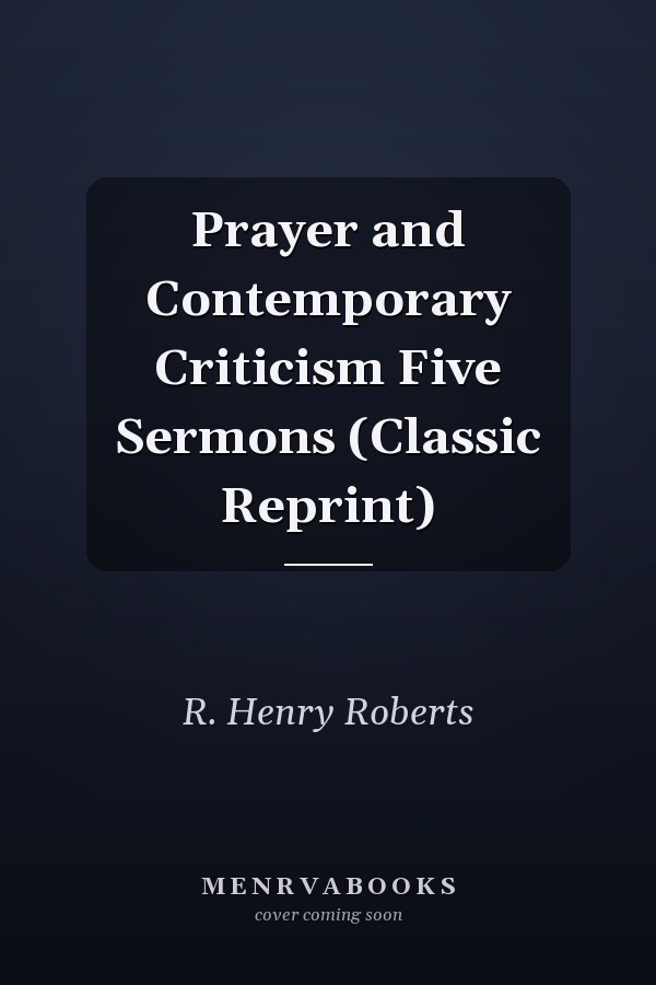 Prayer and Contemporary Criticism Five Sermons (Classic Reprint)