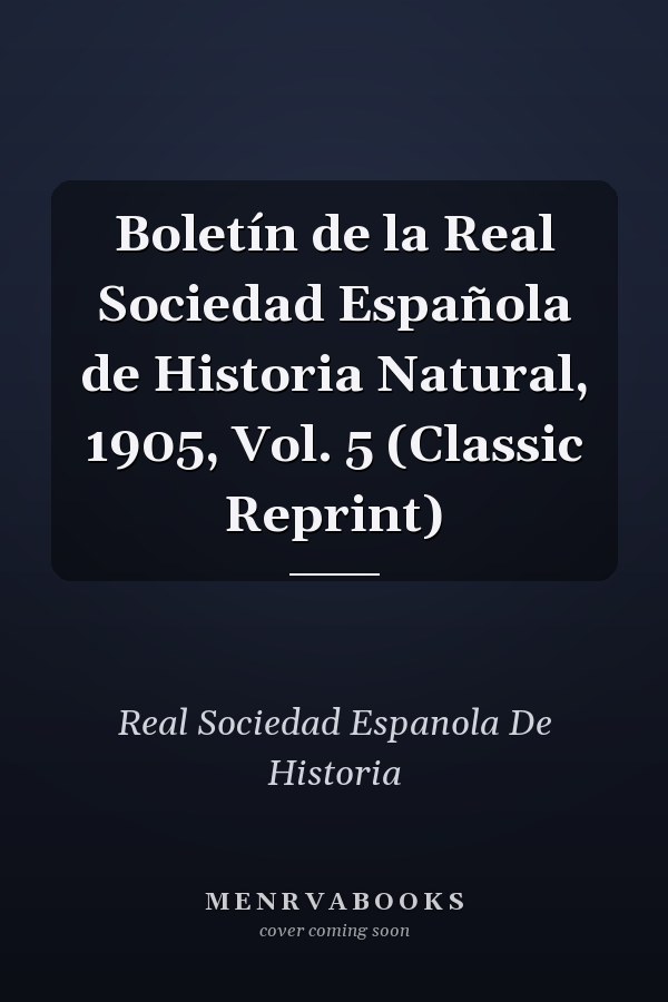 Boletín de la Real Sociedad Española de Historia Natural, 1905, Vol. 5 (Classic Reprint)