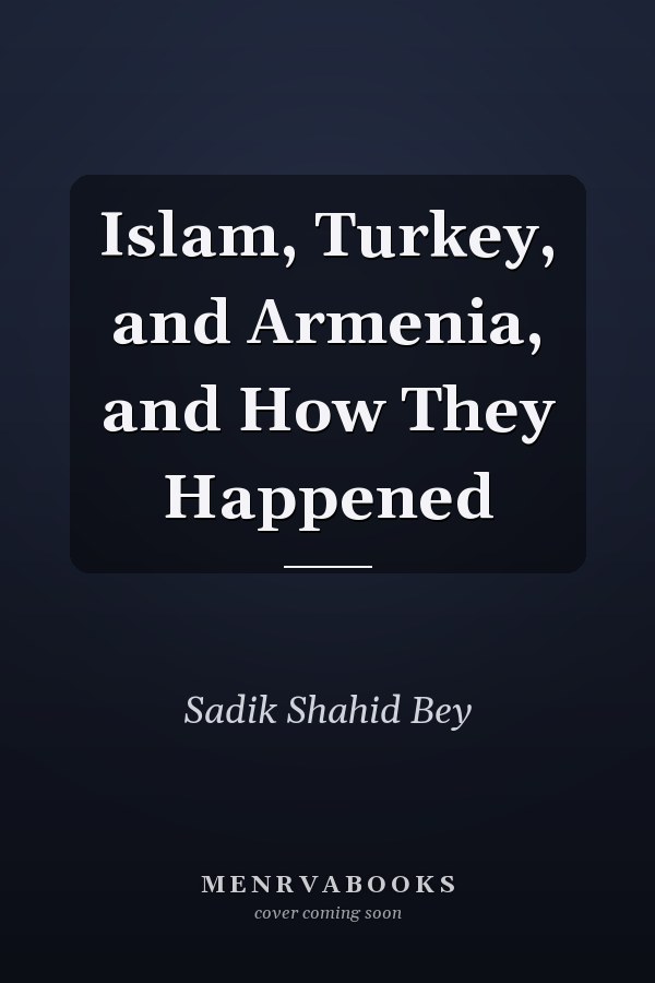 Islam, Turkey, and Armenia, and How They Happened