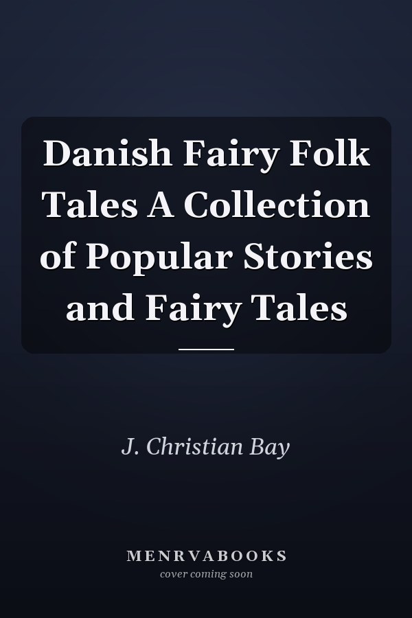 Danish Fairy Folk Tales A Collection of Popular Stories and Fairy Tales