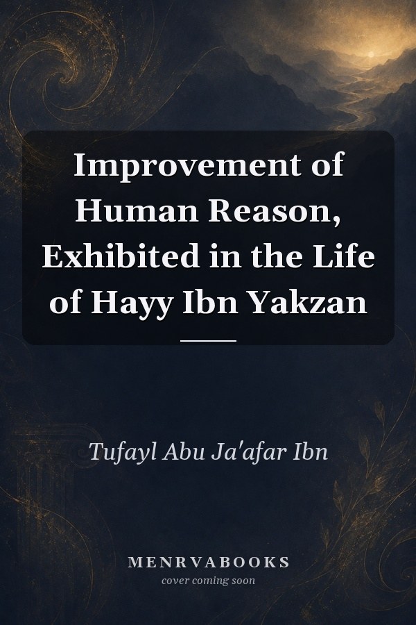Improvement of Human Reason, Exhibited in the Life of Hayy Ibn Yakzan