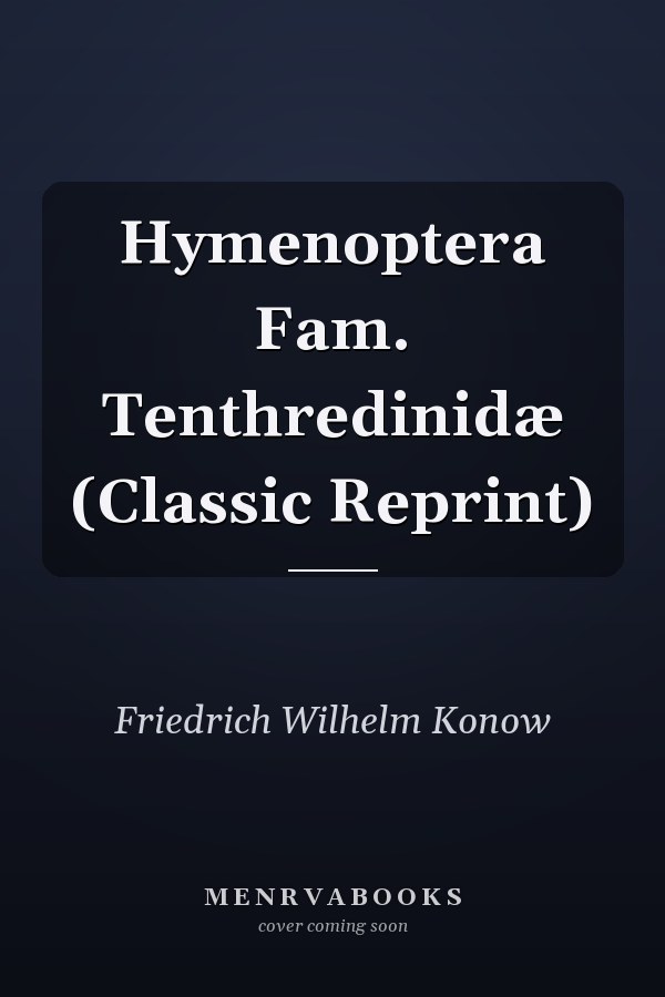 Hymenoptera Fam. Tenthredinidæ (Classic Reprint)