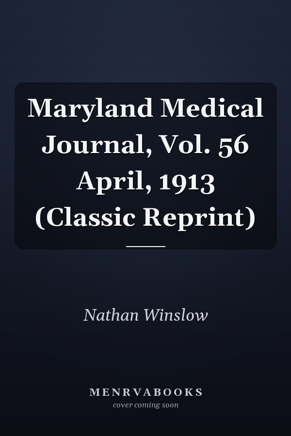 Maryland Medical Journal, Vol. 56 April, 1913 (Classic Reprint)
