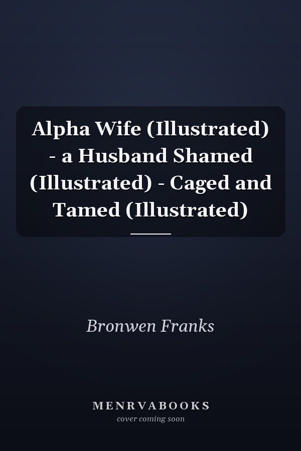 Alpha Wife (Illustrated) - a Husband Shamed (Illustrated) - Caged and Tamed (Illustrated)