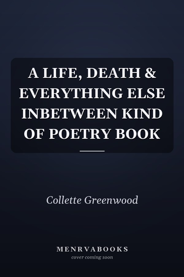 A LIFE, DEATH & EVERYTHING ELSE INBETWEEN KIND OF POETRY BOOK
