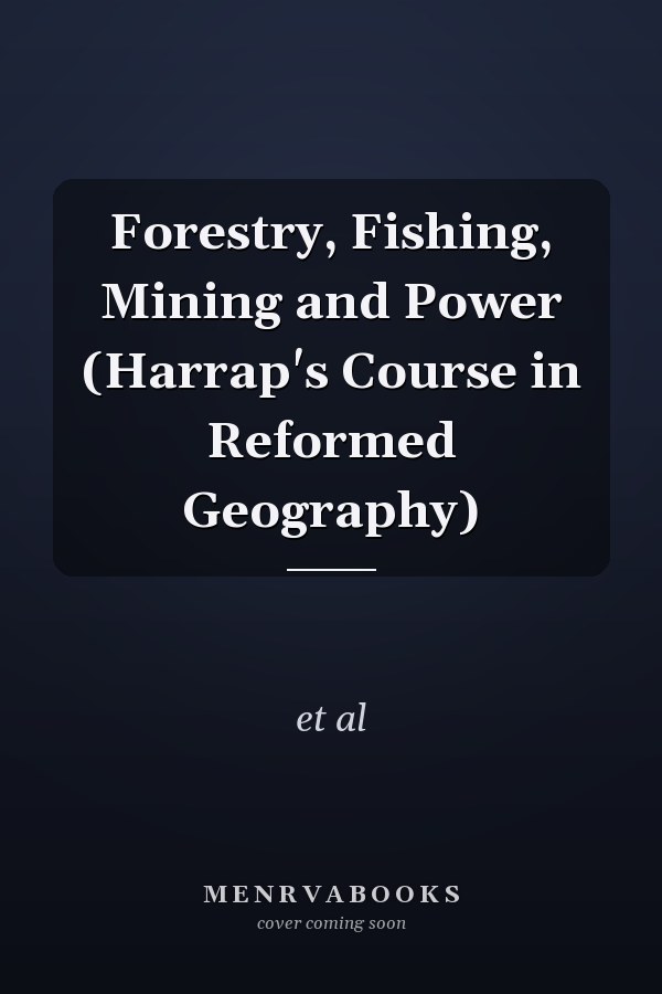 Forestry, Fishing, Mining and Power (Harrap's Course in Reformed Geography)