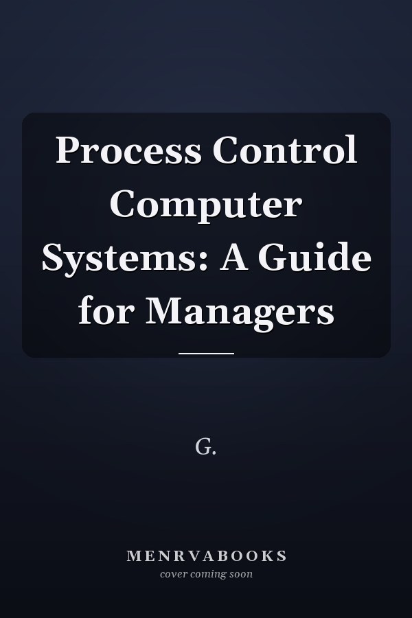 Process Control Computer Systems: A Guide for Managers