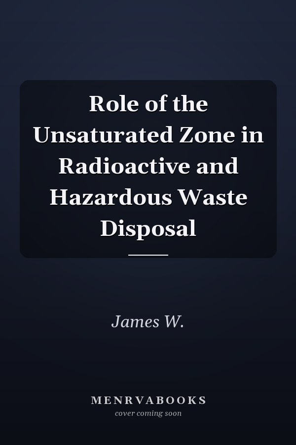 Role of the Unsaturated Zone in Radioactive and Hazardous Waste Disposal