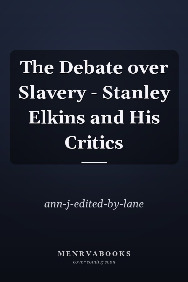 The Debate over Slavery - Stanley Elkins and His Critics