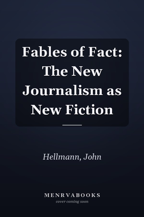 Fables of Fact: The New Journalism as New Fiction