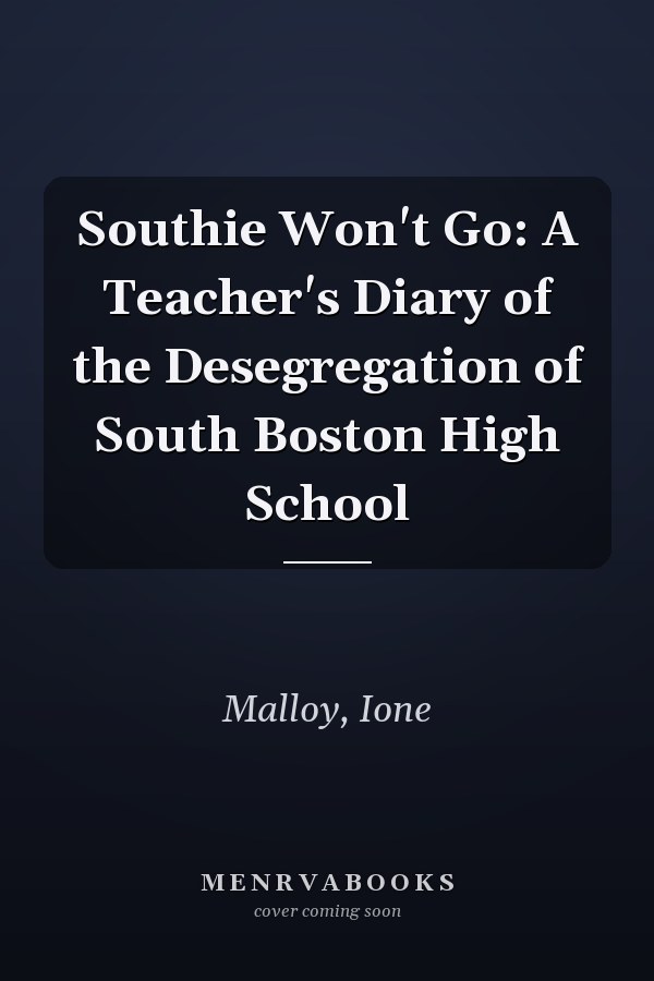 Southie Won't Go: A Teacher's Diary of the Desegregation of South Boston High School
