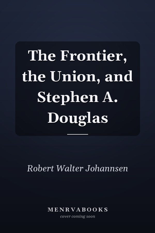 The Frontier, the Union, and Stephen A. Douglas