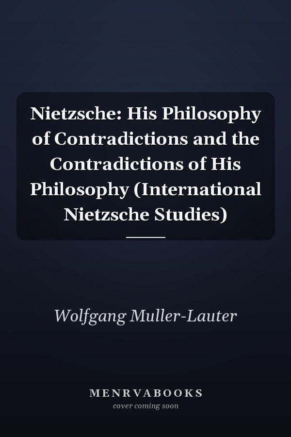 Nietzsche: His Philosophy of Contradictions and the Contradictions of His Philosophy (International Nietzsche Studies)