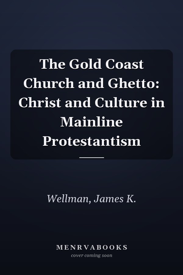 The Gold Coast Church and Ghetto: Christ and Culture in Mainline Protestantism