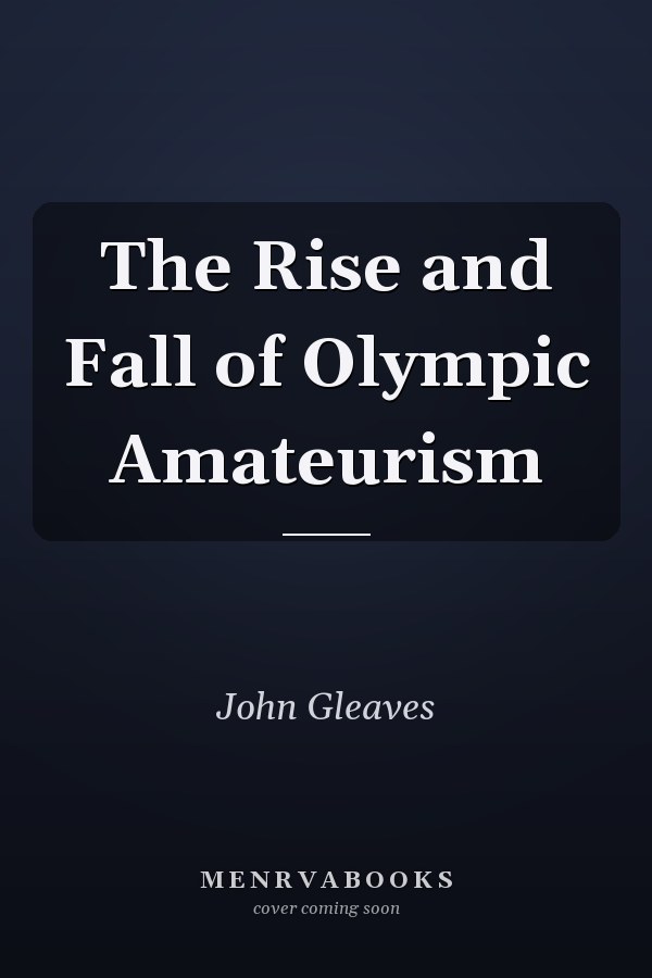 The Rise and Fall of Olympic Amateurism