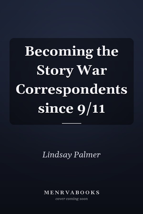 Becoming the Story War Correspondents since 9/11