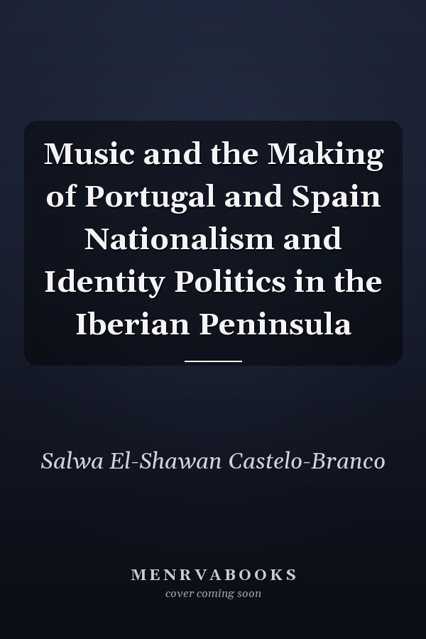 Music and the Making of Portugal and Spain Nationalism and Identity Politics in the Iberian Peninsula
