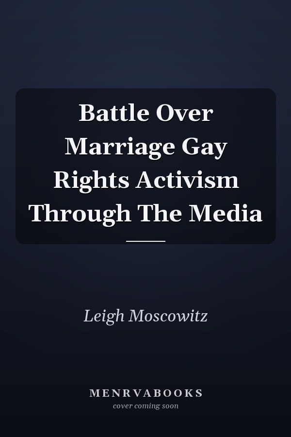 Battle Over Marriage Gay Rights Activism Through The Media