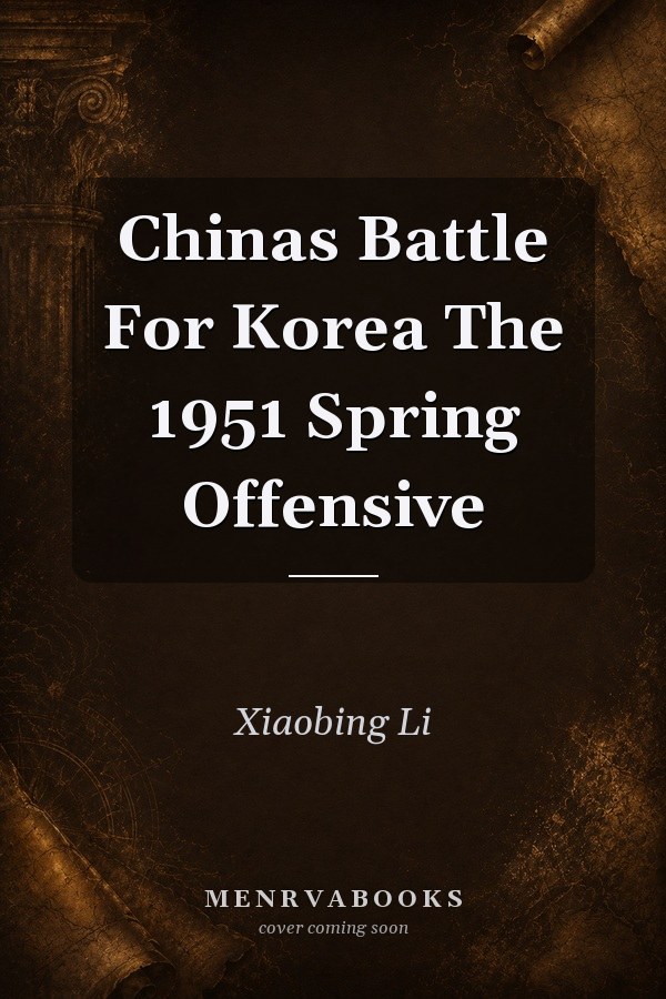 China's Battle for Korea: The 1951 Spring Offensive
