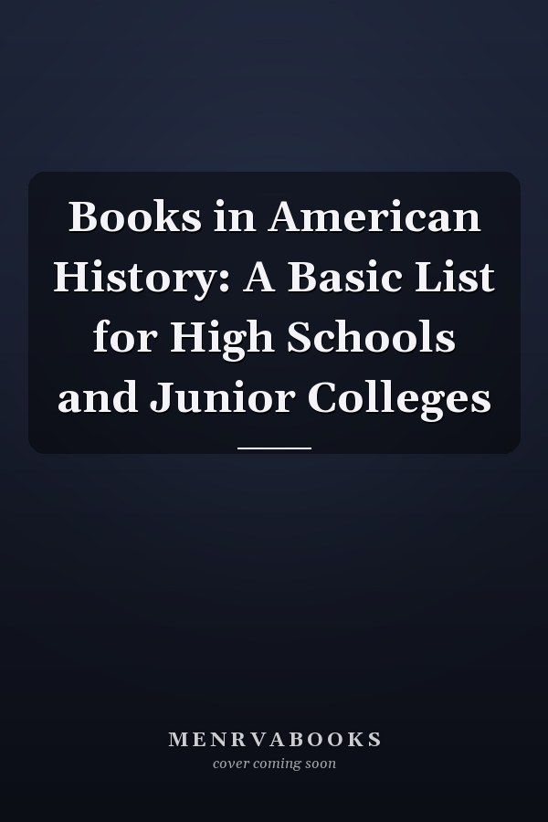 Books in American History: A Basic List for High Schools and Junior Colleges