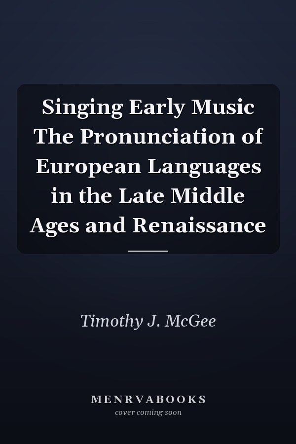 Singing Early Music The Pronunciation of European Languages in the Late Middle Ages and Renaissance