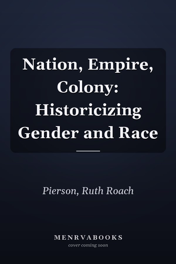 Nation, Empire, Colony: Historicizing Gender and Race