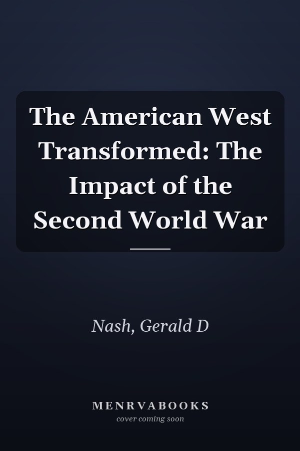 The American West Transformed: The Impact of the Second World War