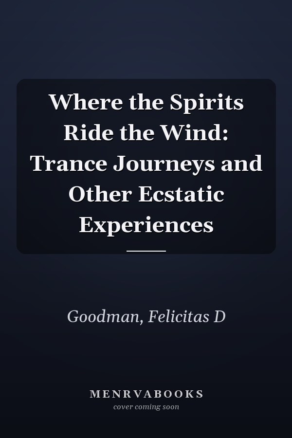 Where the Spirits Ride the Wind: Trance Journeys and Other Ecstatic Experiences