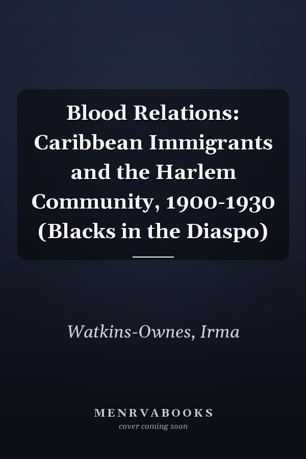 Blood Relations: Caribbean Immigrants and the Harlem Community, 1900-1930 (Blacks in the Diaspo)