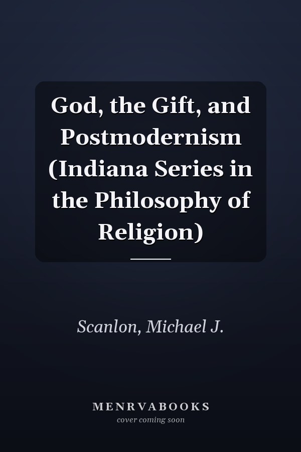 God, the Gift, and Postmodernism (Indiana Series in the Philosophy of Religion)
