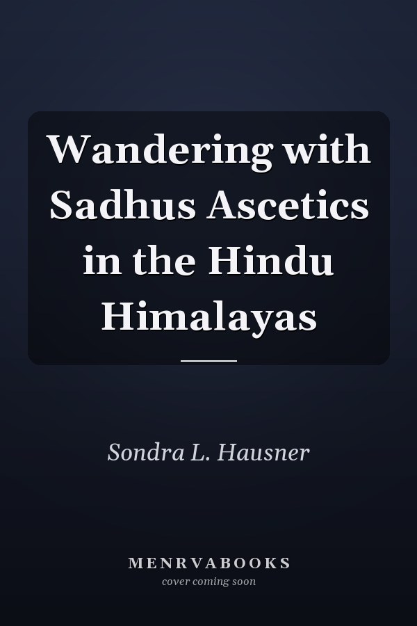 Wandering with Sadhus Ascetics in the Hindu Himalayas