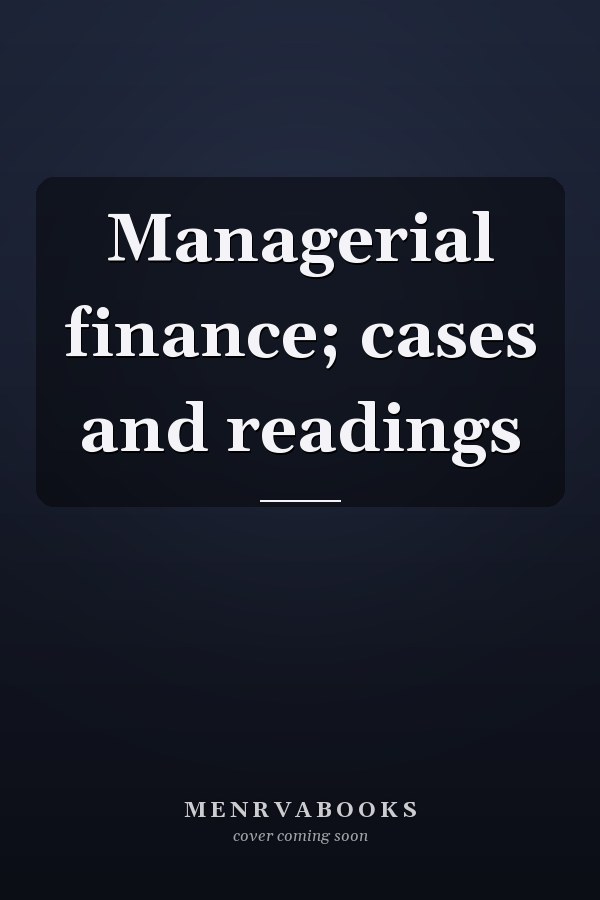 Managerial finance; cases and readings