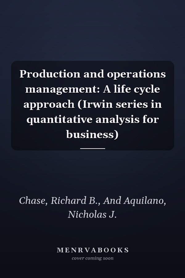 Production and operations management: A life cycle approach (Irwin series in quantitative analysis for business)