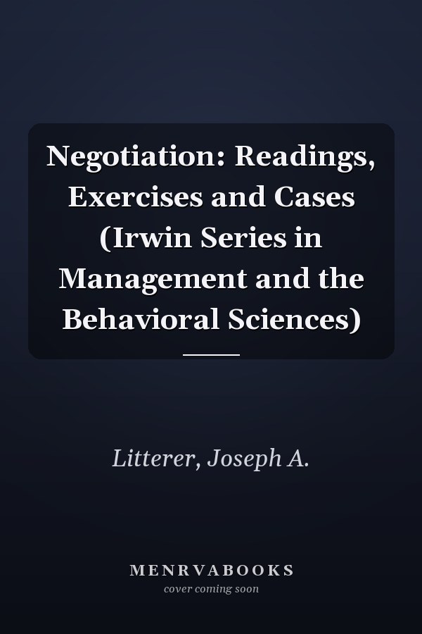 Negotiation: Readings, Exercises and Cases (Irwin Series in Management and the Behavioral Sciences)