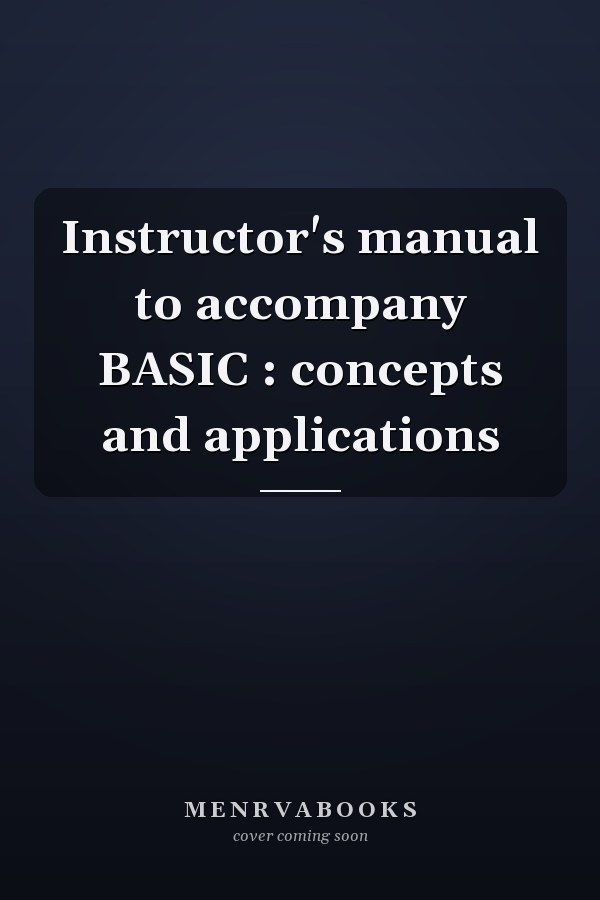 Instructor's manual to accompany BASIC : concepts and applications