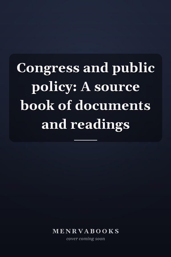Congress and public policy: A source book of documents and readings